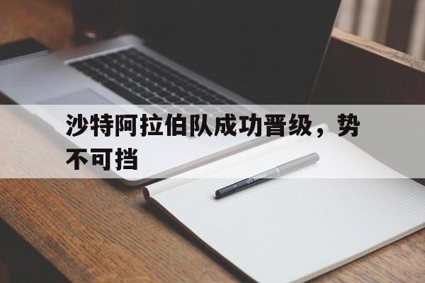 沙特阿拉伯队成功晋级，势不可挡